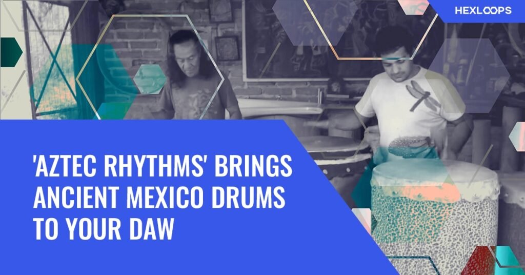 Aztec Rhythms Brings Ancient Mexico Drums Loops